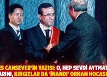Enes Cansever’in yazısı: O, hep sevdi Aytmatov diyarını, Kırgızlar da ‘İnandı’ Orhan Hocasına!