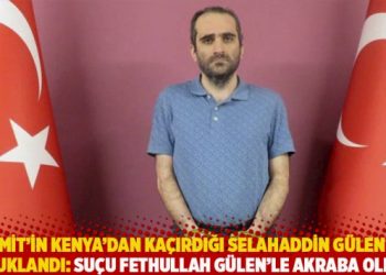 MİT’in Kenya’dan kaçırdığı Selahaddin Gülen tutuklandı: Suçu Fethullah Gülen’le akraba olmak
