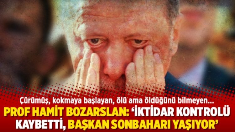 Prof Hamit Bozarslan: ‘İktidar kontrolü kaybetti, ‘Başkan sonbaharı yaşıyor’