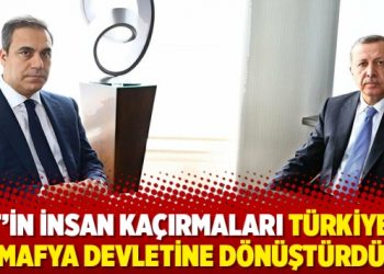MİT’in insan kaçırmaları Türkiye’yi mafya devletine dönüştürdü