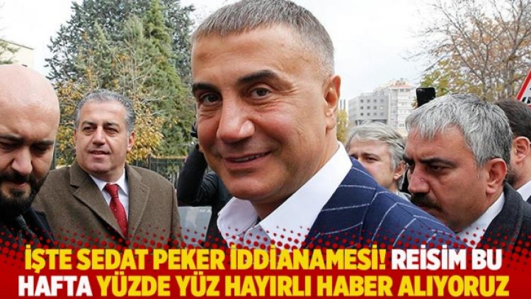 İşte Sedat Peker iddianamesi! Reisim bu hafta yüzde yüz hayırlı haber alıyoruz