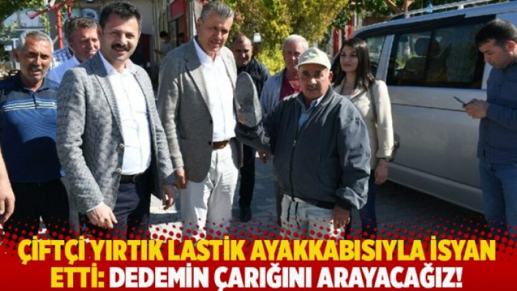 Çiftçi yırtık lastik ayakkabısıyla isyan etti: Dedemin çarığını arayacağız!