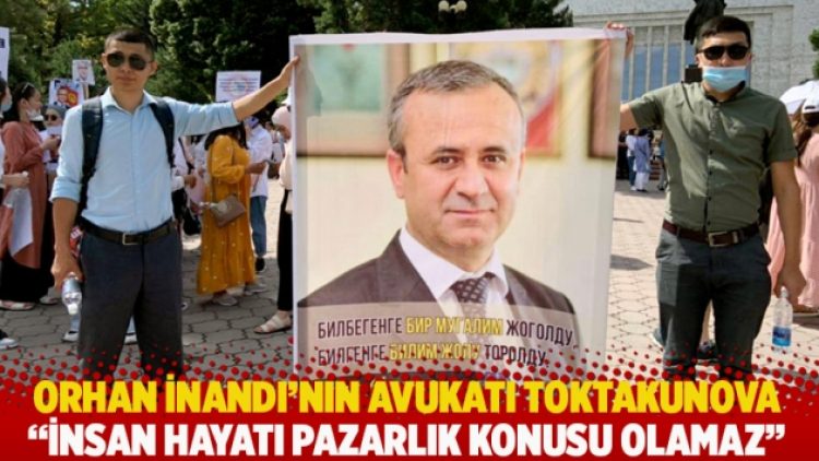 Orhan İnandı’nın avukatı Toktakunova: İnsan hayatı pazarlık konusu olamaz