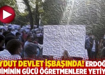 Haydut devlet işbaşında! Erdoğan rejiminin gücü öğretmenlere yetiyor