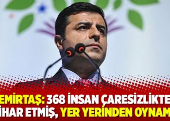 Demirtaş: 368 insan çaresizlikten intihar etmiş, yer yerinden oynamalı