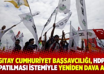 Yargıtay Cumhuriyet Başsavcılığı, HDP’nin kapatılması istemiyle yeniden dava açtı