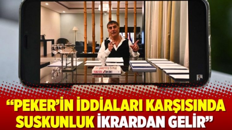 ‘Peker’in iddiaları karşısında suskunluk ikrardan gelir’
