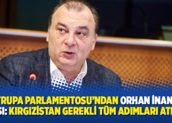 Avrupa Parlamentosu’ndan Orhan İnandı çıkışı: Kırgızistan gerekli tüm adımları atmalı