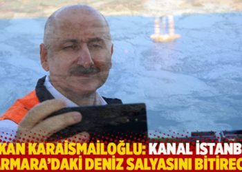 Bakan Karaismailoğlu: Kanal İstanbul, Marmara’daki deniz salyasını bitirecek