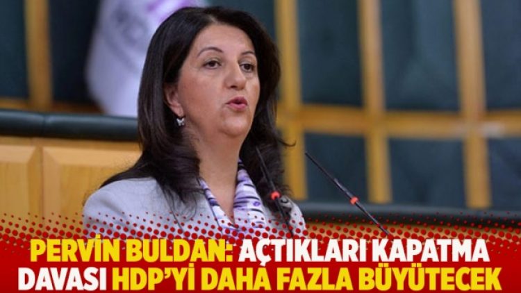 Pervin Buldan: Açtıkları kapatma davası HDP’yi daha fazla büyütecek