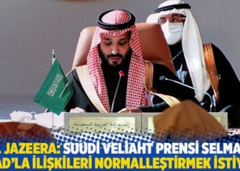 Al Jazeera: Suudi Veliaht Prensi Selman, Esad’la ilişkileri normalleştirmek istiyor