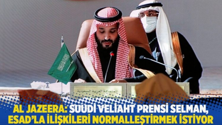 Al Jazeera: Suudi Veliaht Prensi Selman, Esad’la ilişkileri normalleştirmek istiyor