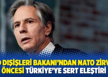 ABD Dışişleri Bakanı’ndan NATO zirvesi öncesi Türkiye’ye sert eleştiri