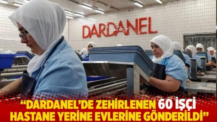 “Dardanel’de zehirlenen 60 işçi hastane yerine evlerine gönderildi”