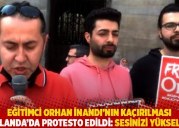 Eğitimci Orhan İnandı’nın kaçırılması Hollanda’da protesto edildi: Sesinizi yükseltin!