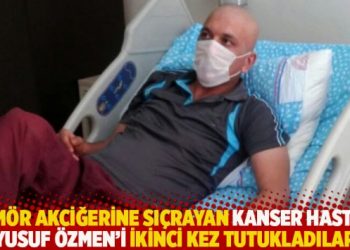 Tümör akciğerine sıçrayan kanser hastası Yusuf Özmen’i ikinci kez tutukladılar