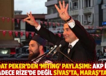 Sedat Peker’den ‘miting’ paylaşımı: AKP için sadece Rize’de değil, Sivas’ta, Maraş’ta…