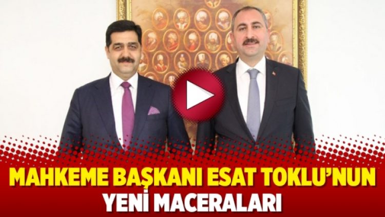 Mahkeme Başkanı Esat Toklu’nun yeni maceraları