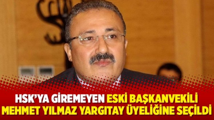 HSK’ya giremeyen eski Başkanvekili Mehmet Yılmaz Yargıtay üyeliğine seçildi