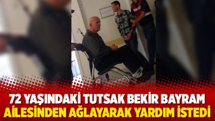 72 yaşındaki tutsak Bekir Bayram ailesinden ağlayarak yardım istedi