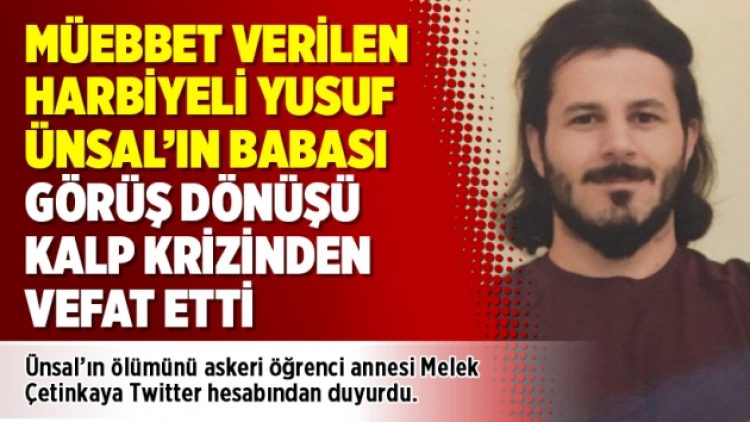 Müebbet verilen Harbiyeli Yusuf Ünsal’ın babası görüş dönüşü kalp krizinden vefat etti