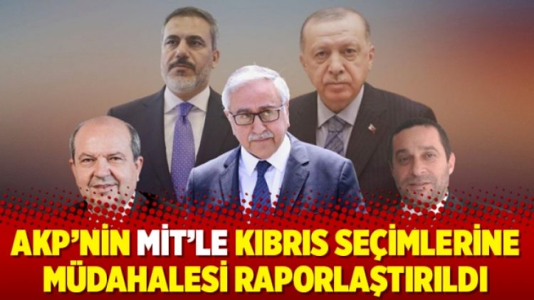 AKP’nin MİT’le Kıbrıs seçimlerine müdahalesi raporlaştırıldı