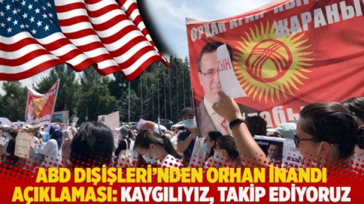 ABD Dışişleri’nden Orhan İnandı açıklaması: Kaygılıyız, takip ediyoruz