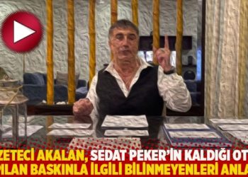 Gazeteci Akalan, Sedat Peker’in kaldığı otele yapılan baskınla ilgili bilinmeyenleri anlattı