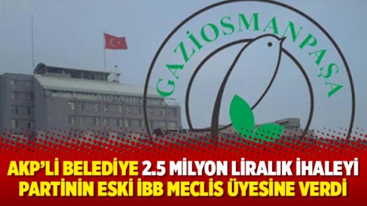 AKP’li belediye 2.5 milyon liralık ihaleyi partinin eski İBB meclis üyesine verdi