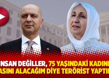 “İnsan değiller, 75 yaşındaki kadının parasını alacağım diye terörist yaptılar”