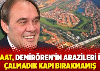 Ziraat, Demirören’in arazileri için çalmadık kapı bırakmamış