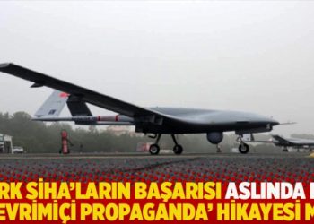 Türk SİHA’ların başarısı aslında bir ‘çevrimiçi propaganda’ hikayesi mi?
