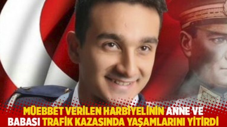 Müebbet verilen Harbiyelinin anne ve babası trafik kazasında yaşamlarını yitirdi