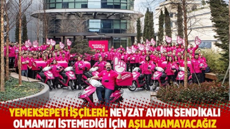 Yemeksepeti işçileri: Nevzat Aydın sendikalı olmamızı istemediği için aşılanamayacağız