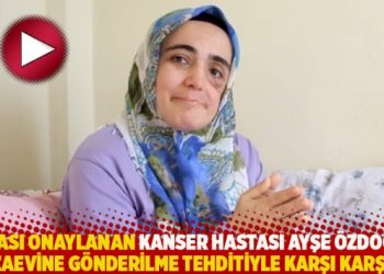 Cezası onaylanan kanser hastası Ayşe Özdoğan cezaevine gönderilme tehditiyle karşı karşıya
