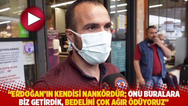 “Erdoğan’ın kendisi nankördür; biz onu buralara getirdik, bedelini çok ağır ödüyoruz”