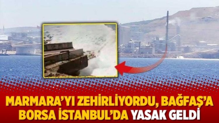Marmara’yı zehirliyordu, BAĞFAŞ’a Borsa İstanbul’da yasak geldi