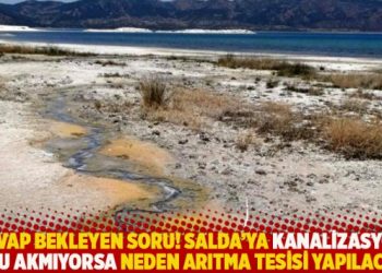 Cevap bekleyen soru! Salda’ya kanalizasyon suyu akmıyorsa neden arıtma tesisi yapılacak?