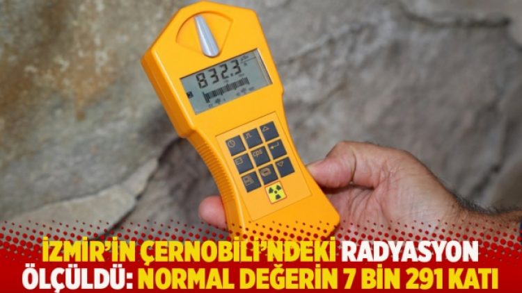 İzmir’in Çernobili’ndeki radyasyon ölçüldü: Normal değerin 7 bin 291 katı