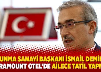 Savunma Sanayi Başkanı İsmail Demir de Paramount Otel’de ailece tatil yapmış