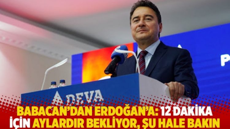 Babacan’dan Erdoğan’a: 12 dakika için aylardır bekliyor, şu hale bakın