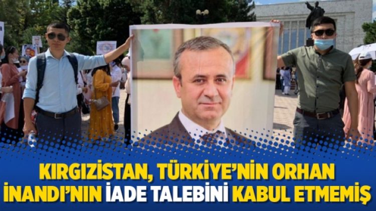 Kırgızistan, Türkiye’nin Orhan İnandı’nın iade talebini kabul etmemiş