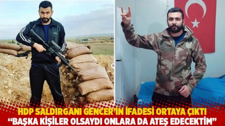 HDP saldırganı Gencer’in ifadesi ortaya çıktı: Başka kişiler olsaydı onlara da ateş edecektim