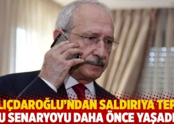 Kılıçdaroğlu’ndan saldırıya tepki: Bu senaryoyu daha önce yaşadık