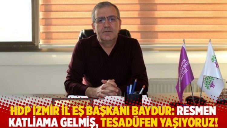 HDP İzmir İl Eş Başkanı Baydur: Resmen katliama gelmiş, tesadüfen yaşıyoruz!