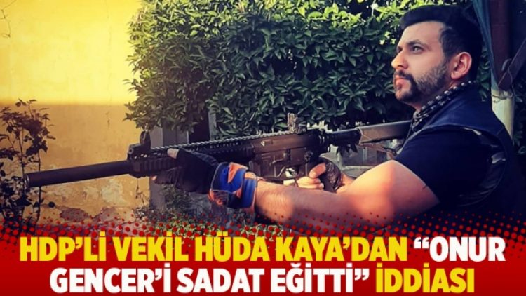 HDP’li vekil Hüda Kaya’dan “Onur Gencer’i SADAT eğitti” iddiası