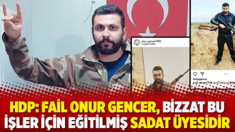 HDP: Fail Onur Gencer, bizzat bu işler için eğitilmiş SADAT üyesidir