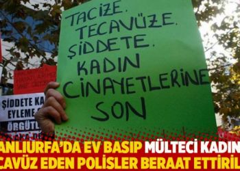 Şanlıurfa’da ev basıp mülteci kadına tecavüz eden polisler beraat ettirildi!