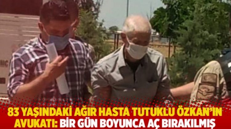 83 yaşındaki ağır hasta tutuklu Özkan’ın avukatı: Bir gün boyunca aç bırakılmış