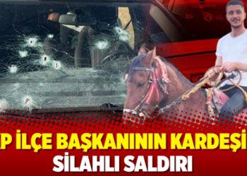 AKP ilçe başkanının kardeşine silahlı saldırı